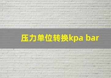 压力单位转换kpa bar